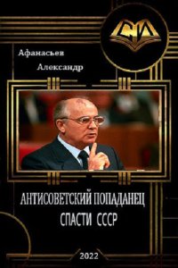 Обложка к Афанасьев Александр. Антисоветский попаданец. Спасти СССР. Сборник